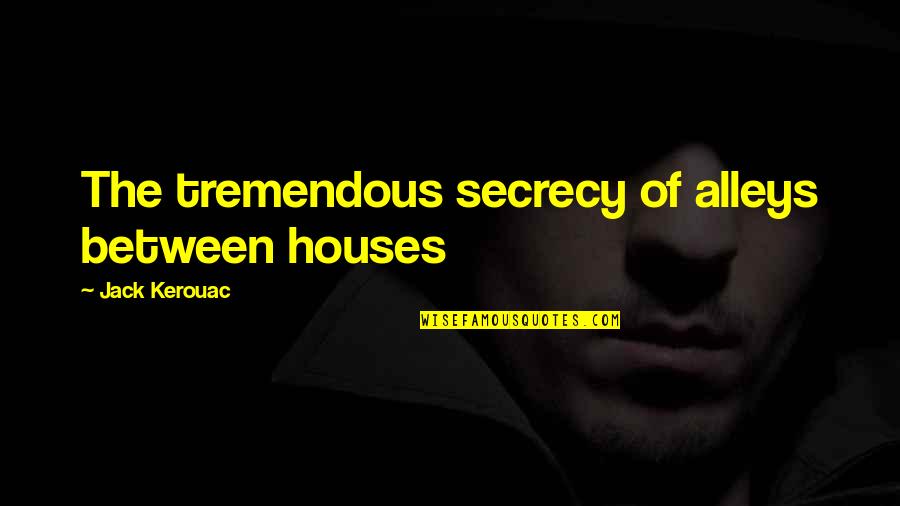 Ennui Total Drama Quotes By Jack Kerouac: The tremendous secrecy of alleys between houses Ennui Total Drama Quotes By Jack Kerouac: The tremendous secrecy of alleys between houses
