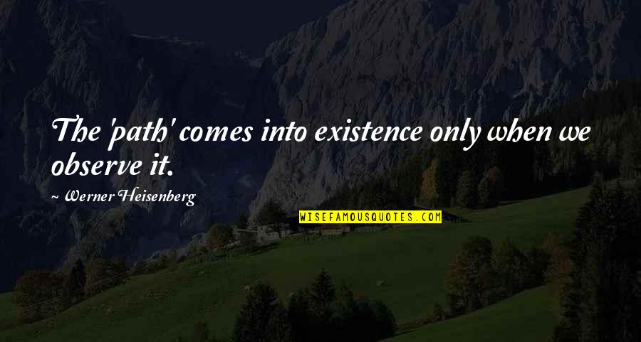 Ennuie En Quotes By Werner Heisenberg: The 'path' comes into existence only when we