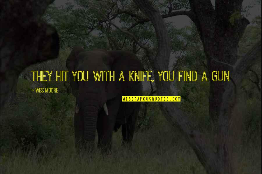 Ennuie En Quotes By Wes Moore: They hit you with a knife, you find