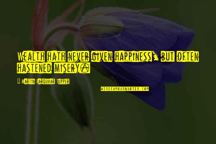 Ennuieu Quotes By Martin Farquhar Tupper: Wealth hath never given happiness, but often hastened Ennuieu Quotes By Martin Farquhar Tupper: Wealth hath never given happiness, but often hastened