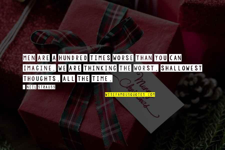 Ennuieu Quotes By Neil Strauss: Men are a hundred times worse than you Ennuieu Quotes By Neil Strauss: Men are a hundred times worse than you