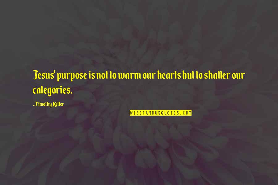 Ennuieu Quotes By Timothy Keller: Jesus' purpose is not to warm our hearts