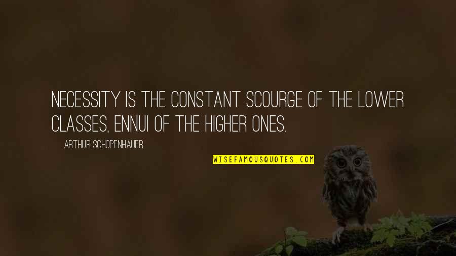 Ennui's Quotes By Arthur Schopenhauer: Necessity is the constant scourge of the lower