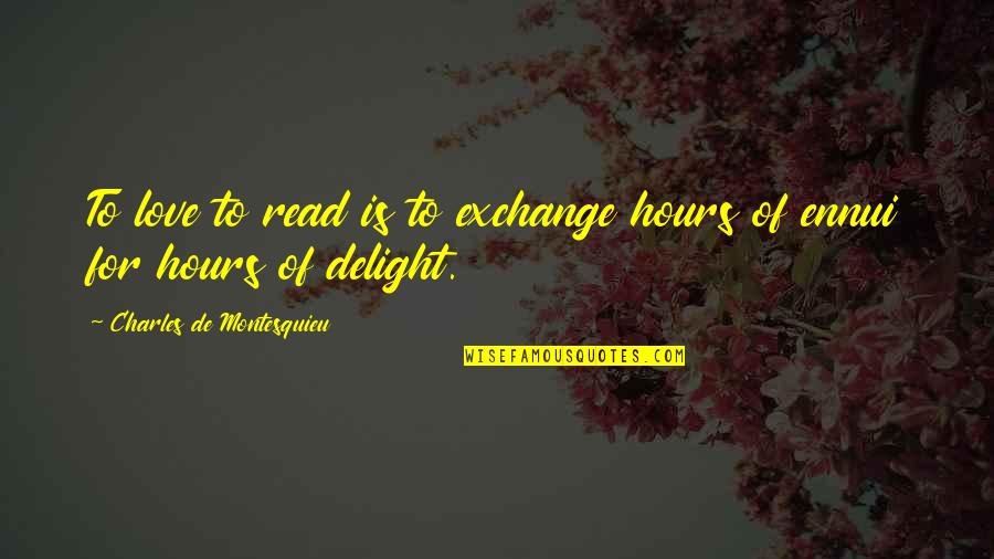 Ennui's Quotes By Charles De Montesquieu: To love to read is to exchange hours