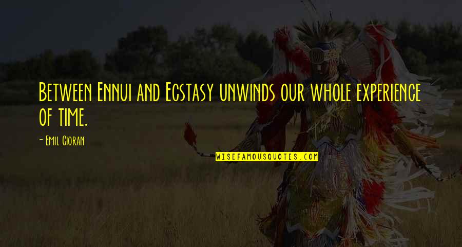 Ennui's Quotes By Emil Cioran: Between Ennui and Ecstasy unwinds our whole experience