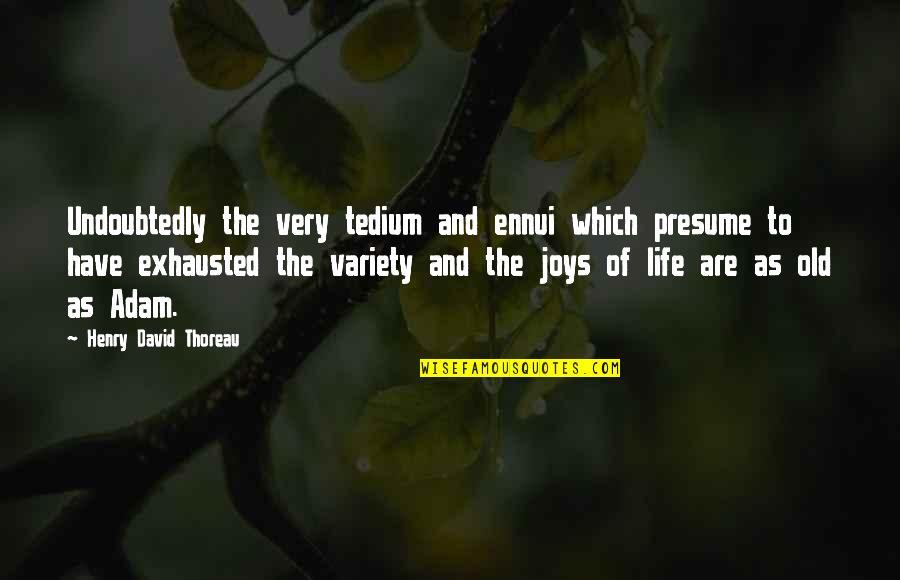 Ennui's Quotes By Henry David Thoreau: Undoubtedly the very tedium and ennui which presume