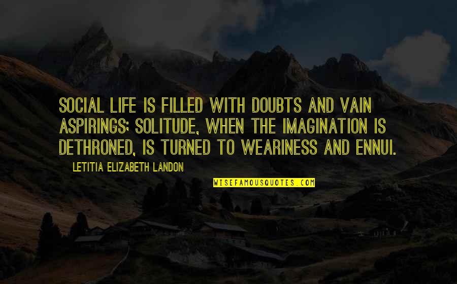 Ennui's Quotes By Letitia Elizabeth Landon: Social life is filled with doubts and vain