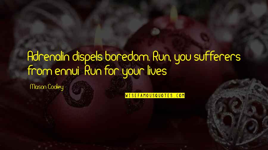Ennui's Quotes By Mason Cooley: Adrenalin dispels boredom. Run, you sufferers from ennui!