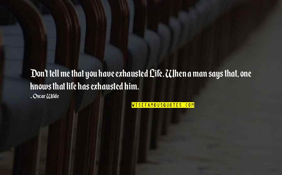 Ennui's Quotes By Oscar Wilde: Don't tell me that you have exhausted Life.