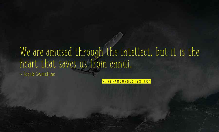 Ennui's Quotes By Sophie Swetchine: We are amused through the intellect, but it