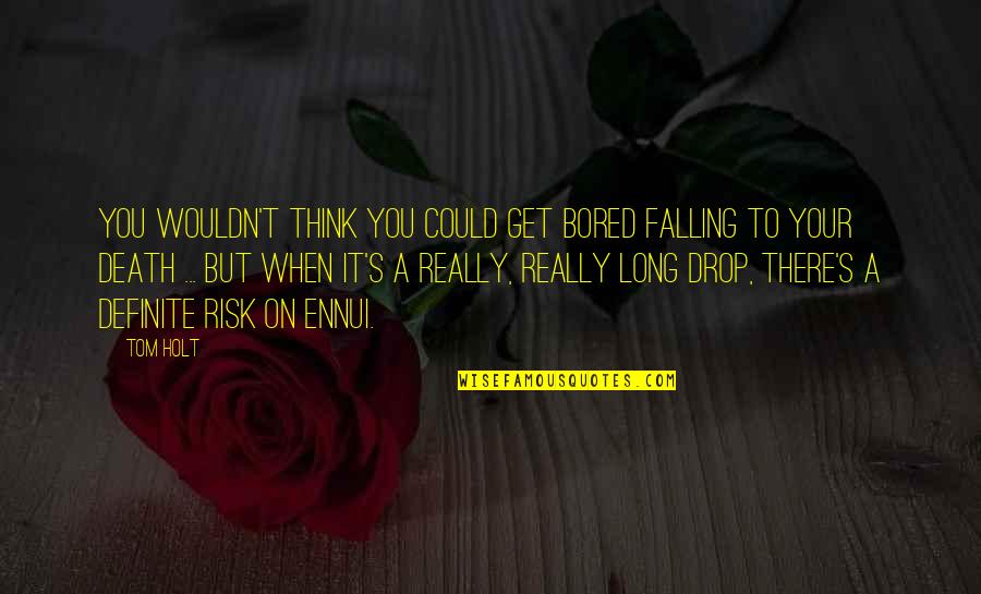 Ennui's Quotes By Tom Holt: You wouldn't think you could get bored falling