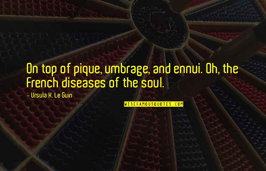 Ennui's Quotes By Ursula K. Le Guin: On top of pique, umbrage, and ennui. Oh,