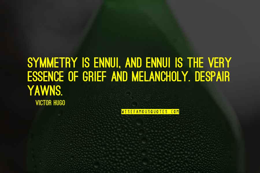 Ennui's Quotes By Victor Hugo: Symmetry is ennui, and ennui is the very