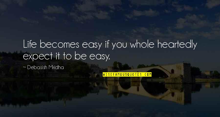 Ennuyeuse Synonyme Quotes By Debasish Mridha: Life becomes easy if you whole heartedly expect