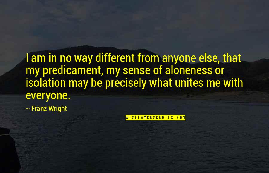 Ennuyeux Conjugation Quotes By Franz Wright: I am in no way different from anyone