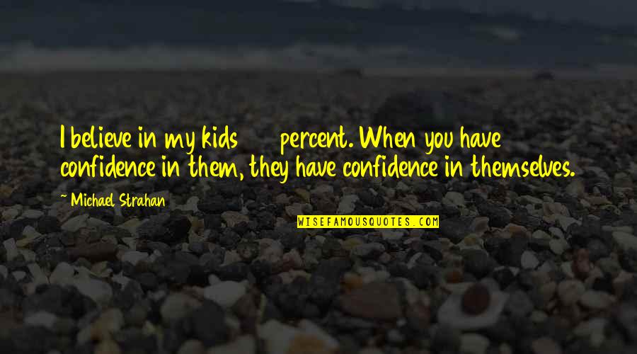 Ennuyeux Synonyme Quotes By Michael Strahan: I believe in my kids 100 percent. When