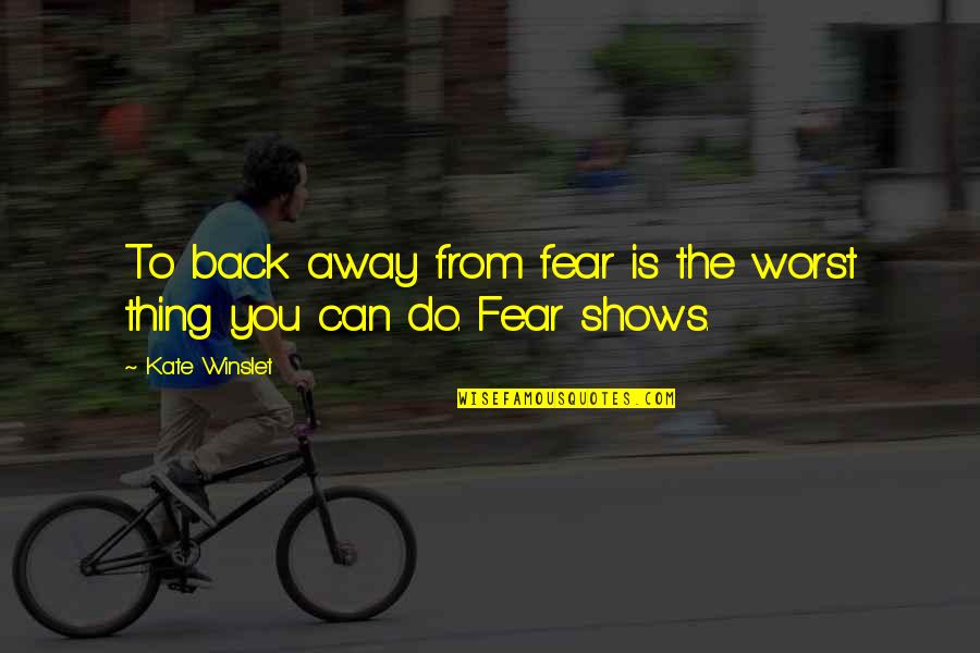 Enobytes Quotes By Kate Winslet: To back away from fear is the worst