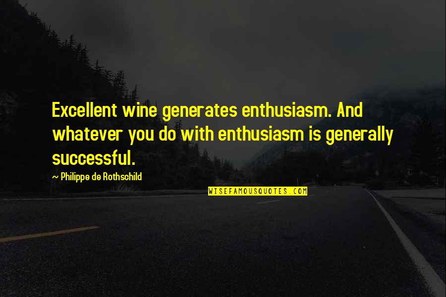 Enobytes Quotes By Philippe De Rothschild: Excellent wine generates enthusiasm. And whatever you do