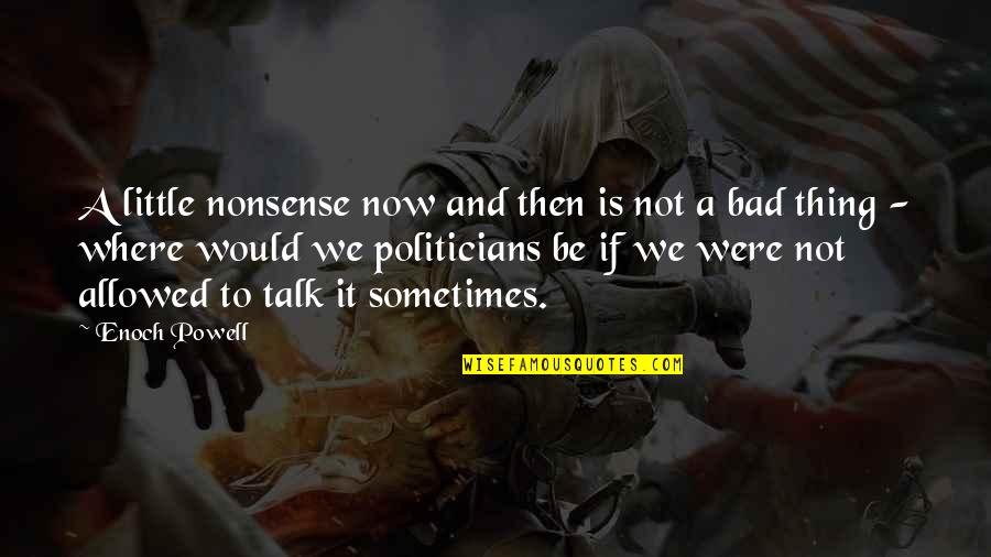 Enoch Powell Quotes By Enoch Powell: A little nonsense now and then is not