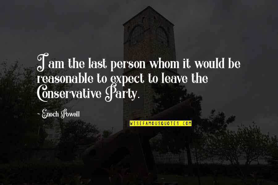 Enoch Powell Quotes By Enoch Powell: I am the last person whom it would