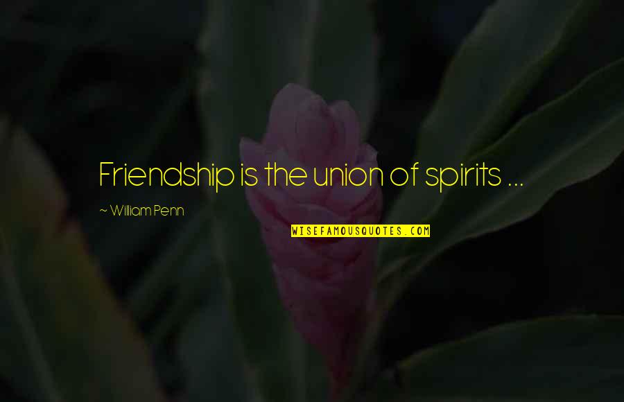 Enoch Powell Quotes By William Penn: Friendship is the union of spirits ...