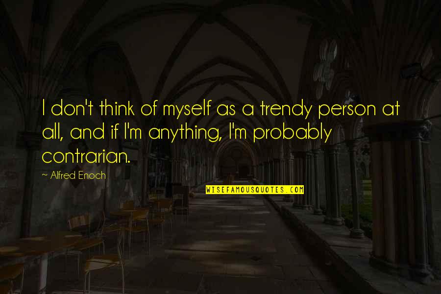 Enoch Quotes By Alfred Enoch: I don't think of myself as a trendy Enoch Quotes By Alfred Enoch: I don't think of myself as a trendy