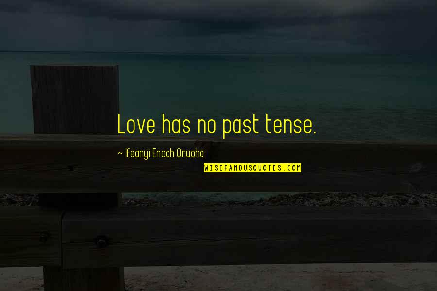 Enoch Quotes By Ifeanyi Enoch Onuoha: Love has no past tense.