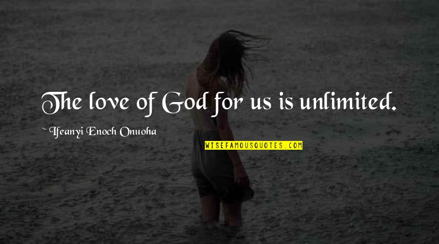 Enoch Quotes By Ifeanyi Enoch Onuoha: The love of God for us is unlimited.