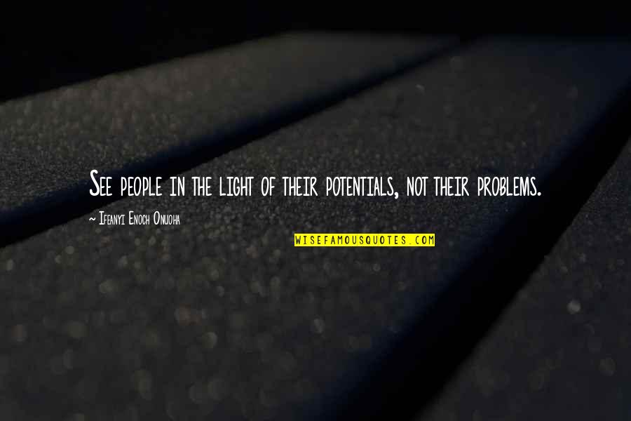 Enoch Quotes By Ifeanyi Enoch Onuoha: See people in the light of their potentials, Enoch Quotes By Ifeanyi Enoch Onuoha: See people in the light of their potentials,