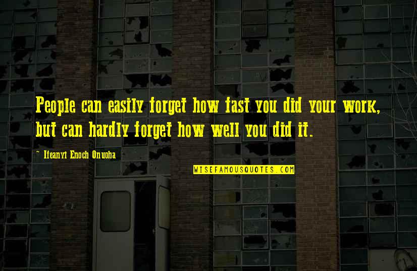 Enoch Quotes By Ifeanyi Enoch Onuoha: People can easily forget how fast you did Enoch Quotes By Ifeanyi Enoch Onuoha: People can easily forget how fast you did