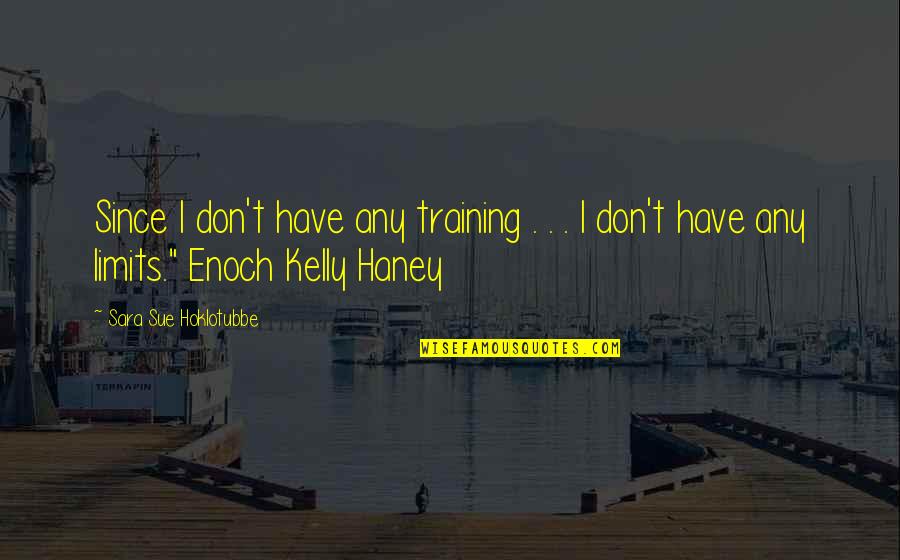 Enoch Quotes By Sara Sue Hoklotubbe: Since I don't have any training . .