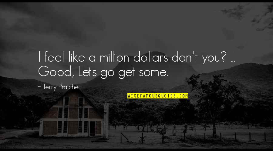 Enochian Quotes By Terry Pratchett: I feel like a million dollars don't you? Enochian Quotes By Terry Pratchett: I feel like a million dollars don't you?