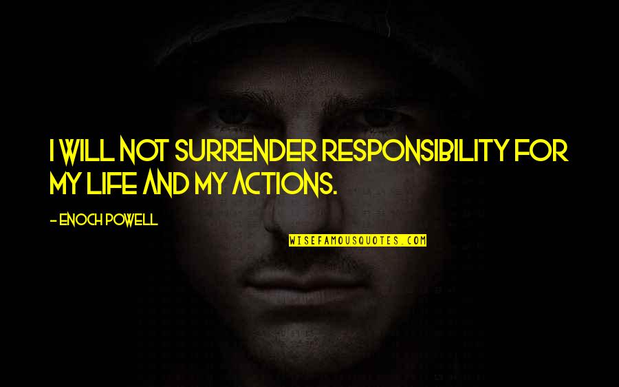 Enoch's Quotes By Enoch Powell: I will not surrender responsibility for my life