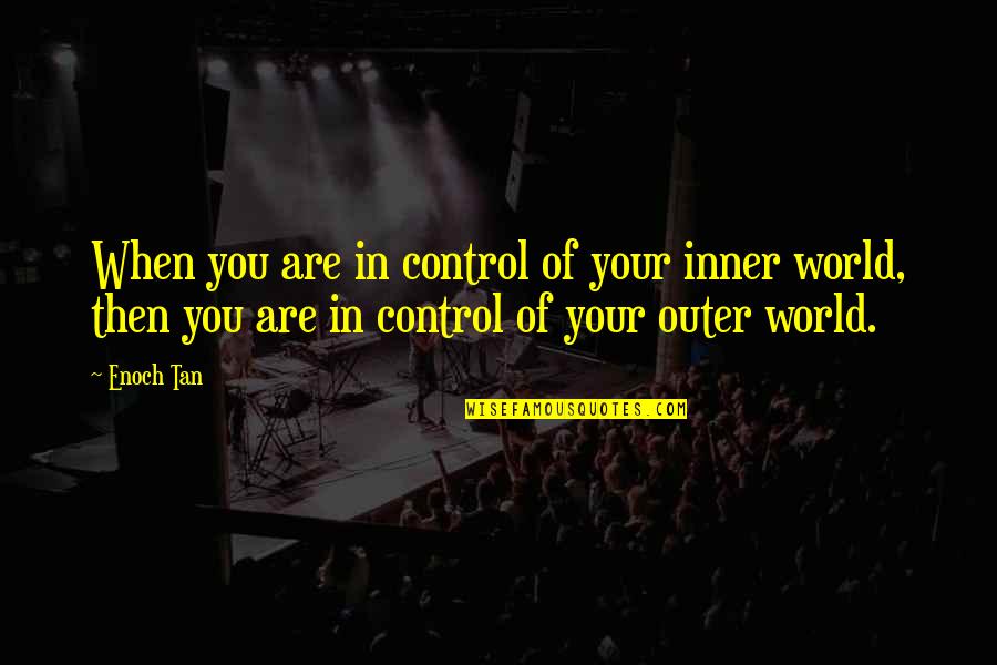 Enoch's Quotes By Enoch Tan: When you are in control of your inner