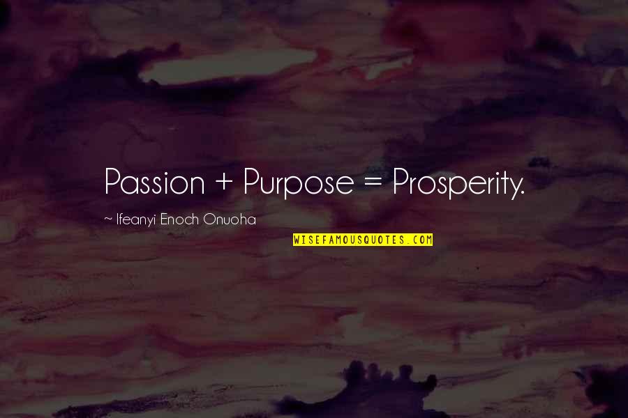Enoch's Quotes By Ifeanyi Enoch Onuoha: Passion + Purpose = Prosperity.