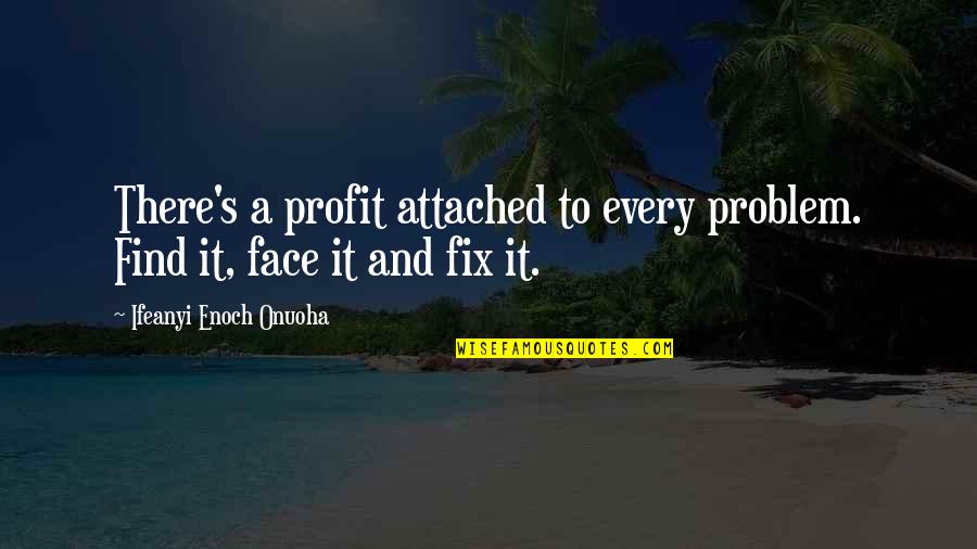 Enoch's Quotes By Ifeanyi Enoch Onuoha: There's a profit attached to every problem. Find