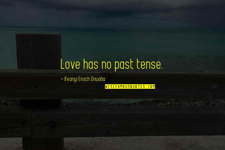 Enoch's Quotes By Ifeanyi Enoch Onuoha: Love has no past tense.