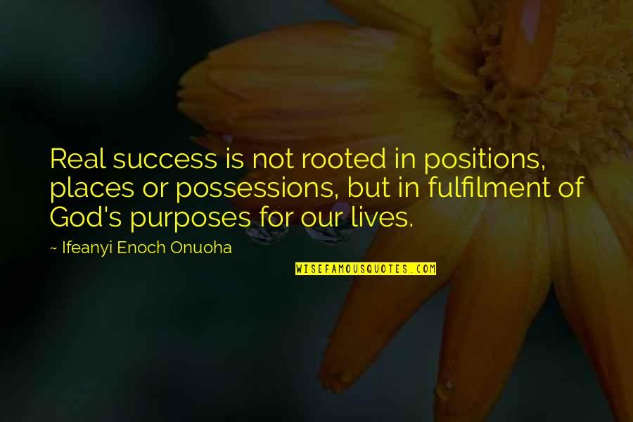 Enoch's Quotes By Ifeanyi Enoch Onuoha: Real success is not rooted in positions, places