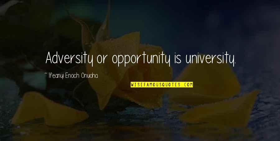 Enoch's Quotes By Ifeanyi Enoch Onuoha: Adversity or opportunity is university.