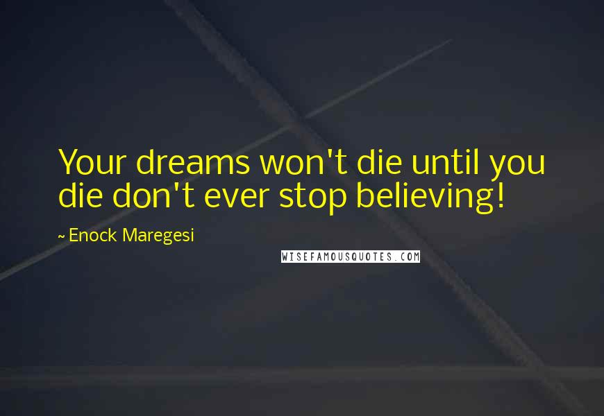 Enock Maregesi quotes: Your dreams won't die until you die don't ever stop believing!