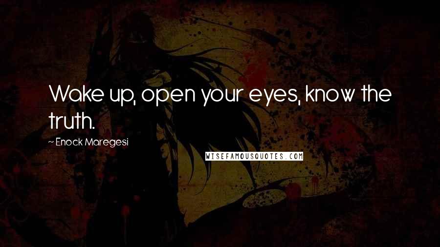 Enock Maregesi quotes: Wake up, open your eyes, know the truth.