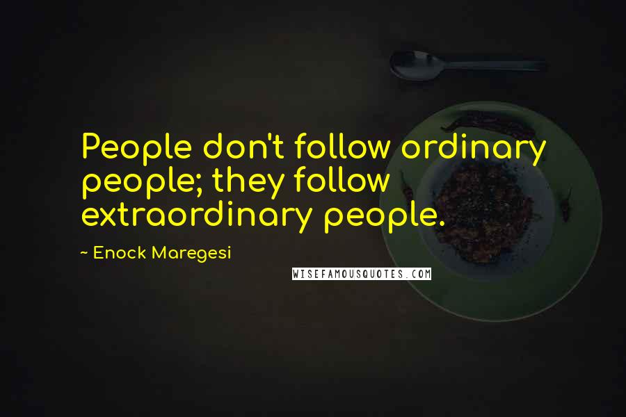 Enock Maregesi quotes: People don't follow ordinary people; they follow extraordinary people.