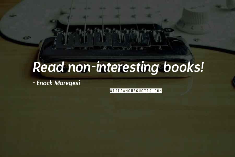 Enock Maregesi quotes: Read non-interesting books!