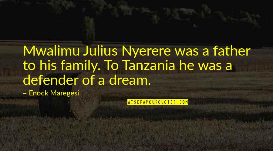 Enock Maregesi Quotes By Enock Maregesi: Mwalimu Julius Nyerere was a father to his