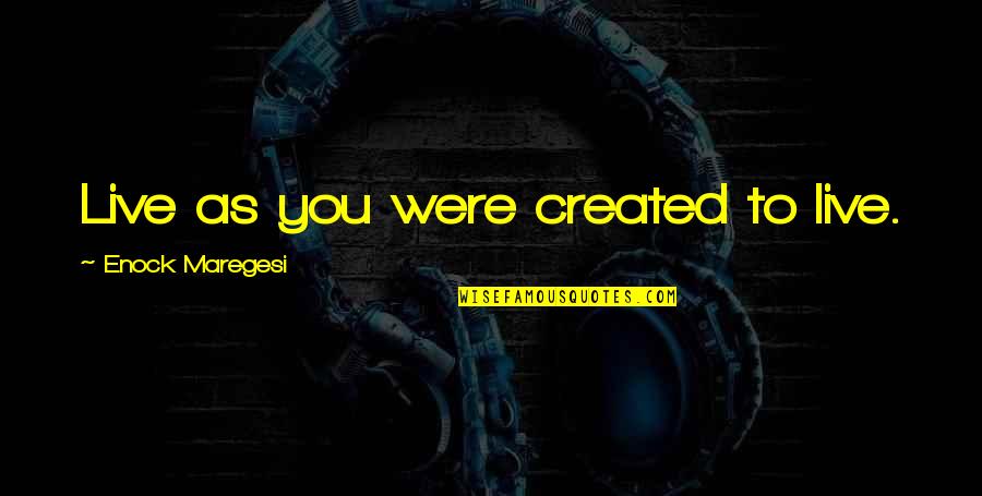 Enock Maregesi Quotes By Enock Maregesi: Live as you were created to live.