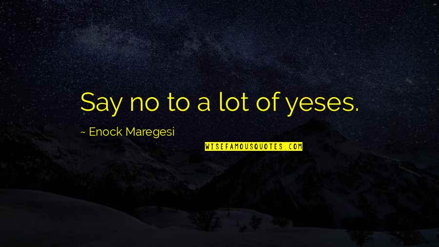 Enock Maregesi Quotes By Enock Maregesi: Say no to a lot of yeses.