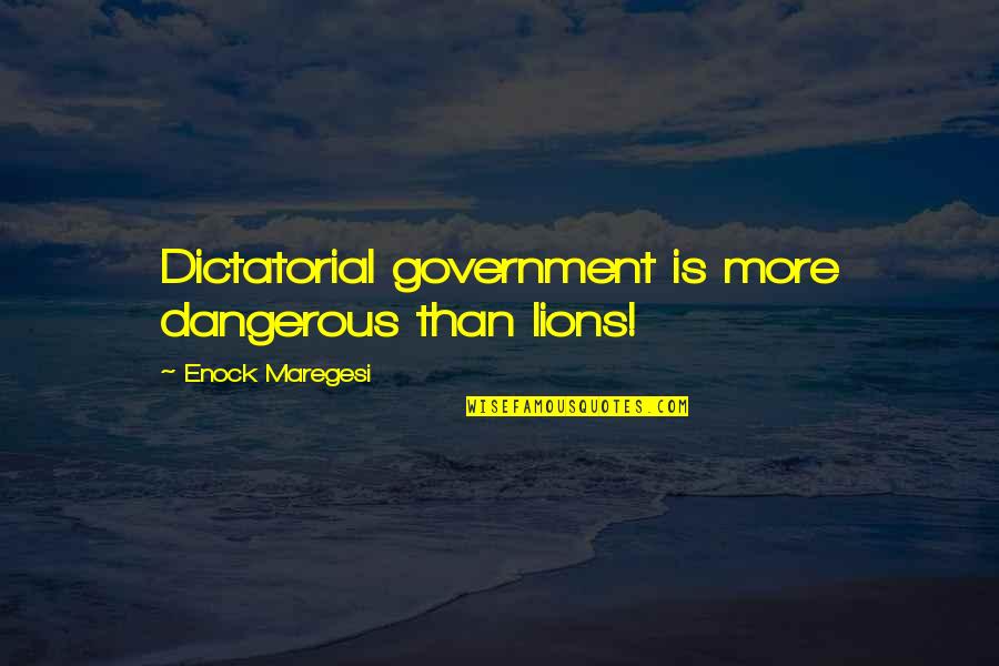 Enock Maregesi Quotes By Enock Maregesi: Dictatorial government is more dangerous than lions!