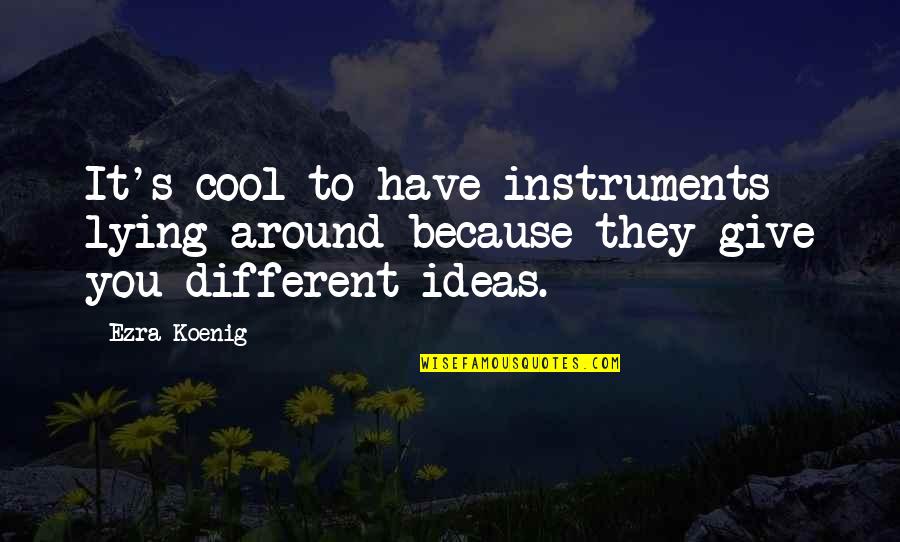 Enock Maregesi Quotes By Ezra Koenig: It's cool to have instruments lying around because