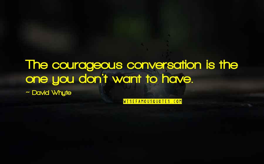 Enock Worship Quotes By David Whyte: The courageous conversation is the one you don't