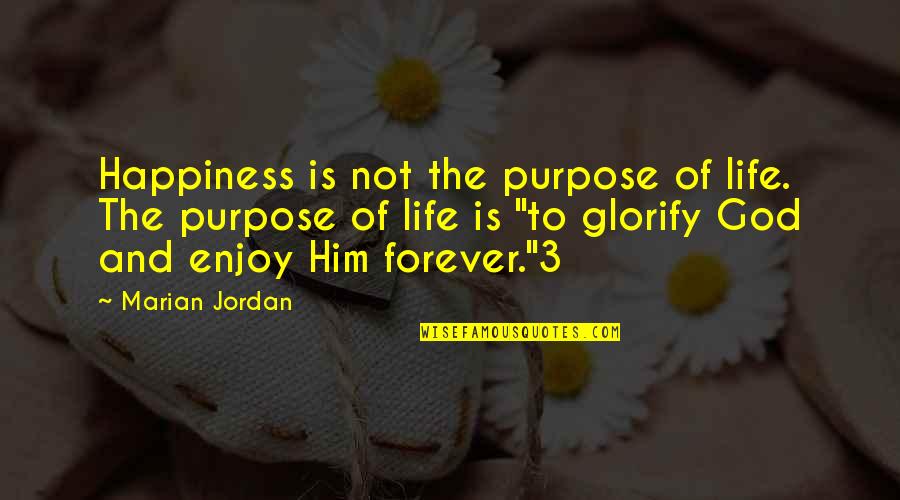 Enogen Corn Quotes By Marian Jordan: Happiness is not the purpose of life. The